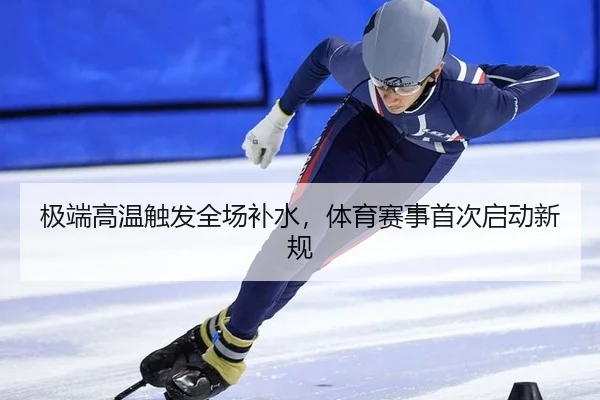 极端高温触发全场补水，体育赛事首次启动新规